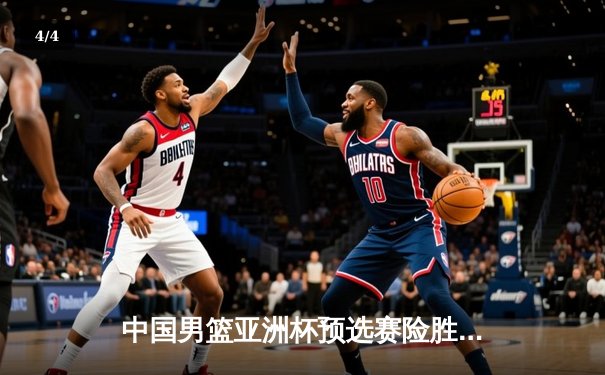 中国男篮亚洲杯预选赛险胜日本，周琦独揽28分带队逆转 - 4