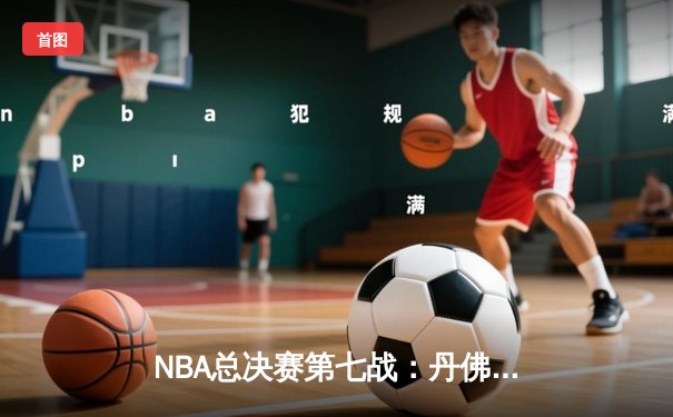 NBA总决赛第七战：丹佛掘金加时险胜迈阿密热火，首夺总冠军