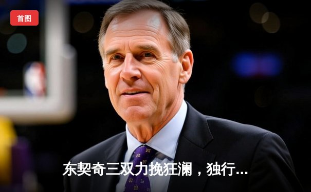 东契奇三双力挽狂澜，独行侠险胜森林狼夺赛点