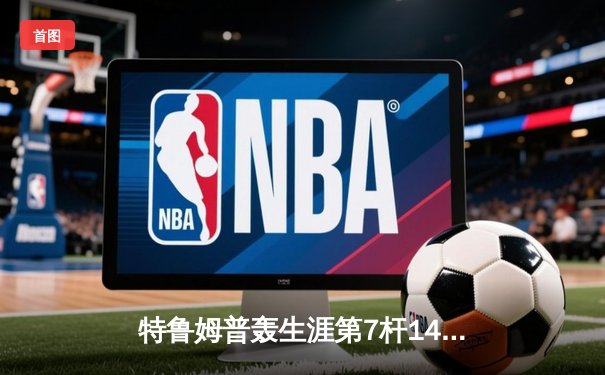 特鲁姆普轰生涯第7杆147满分杆 中国赛6-3胜卡特晋级八强